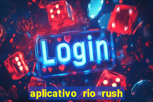 aplicativo rio rush paga mesmo