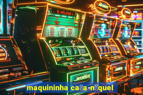 maquininha ca莽a-n铆quel