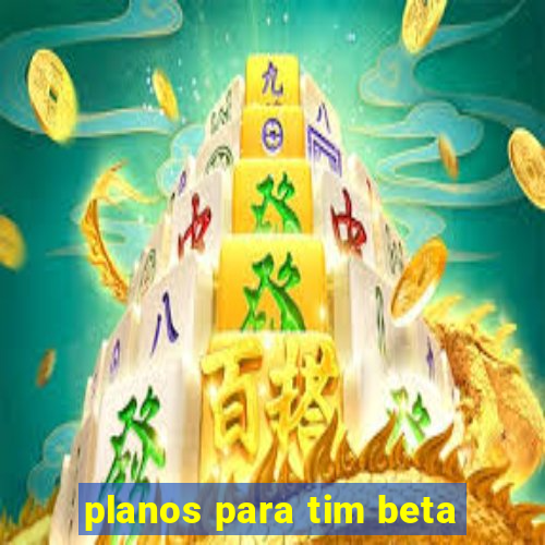 planos para tim beta