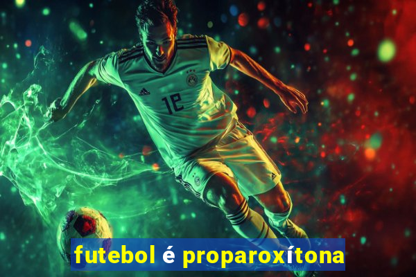 futebol é proparoxítona