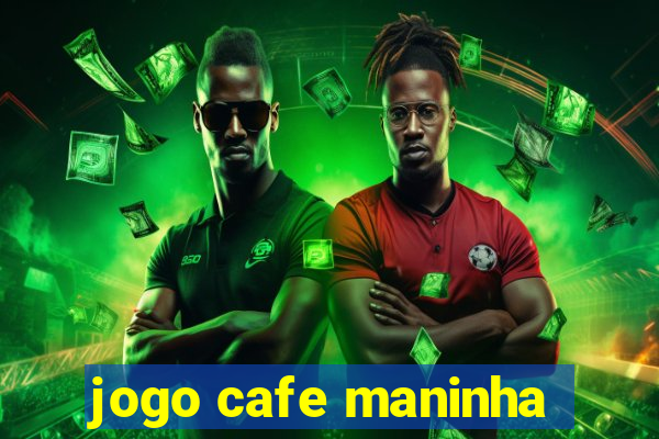 jogo cafe maninha