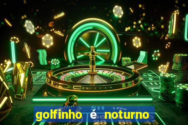 golfinho é noturno ou diurno