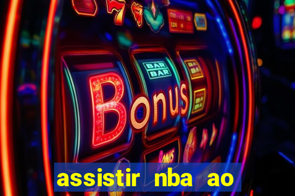 assistir nba ao vivo grátis multicanais