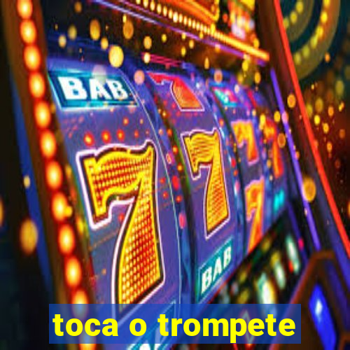 toca o trompete