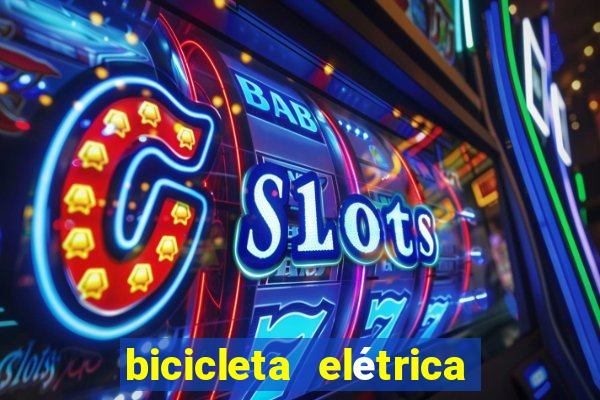 bicicleta elétrica casas bahia