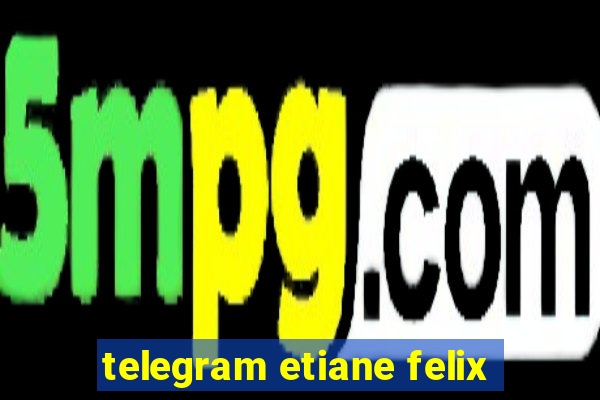 telegram etiane felix