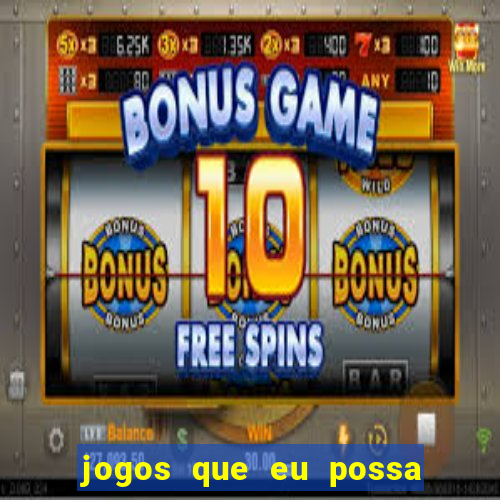 jogos que eu possa ganhar dinheiro