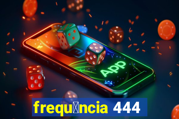 frequ锚ncia 444