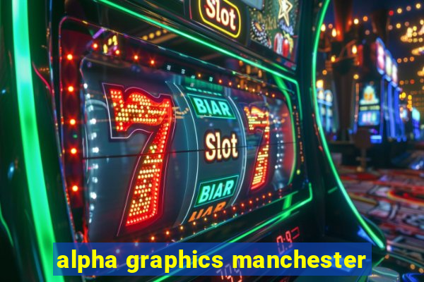 alpha graphics manchester