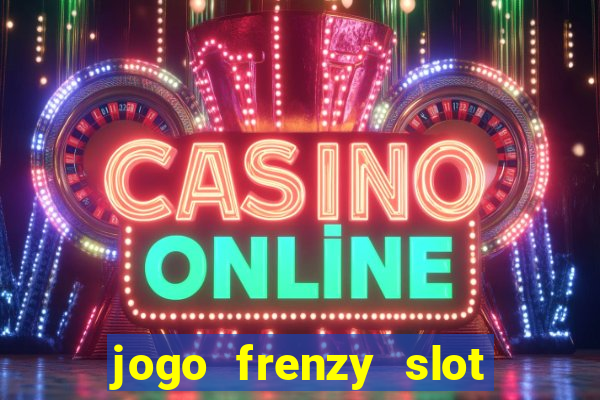 jogo frenzy slot master paga mesmo