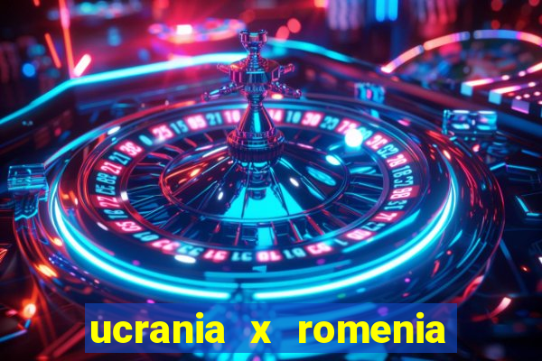 ucrania x romenia onde assistir