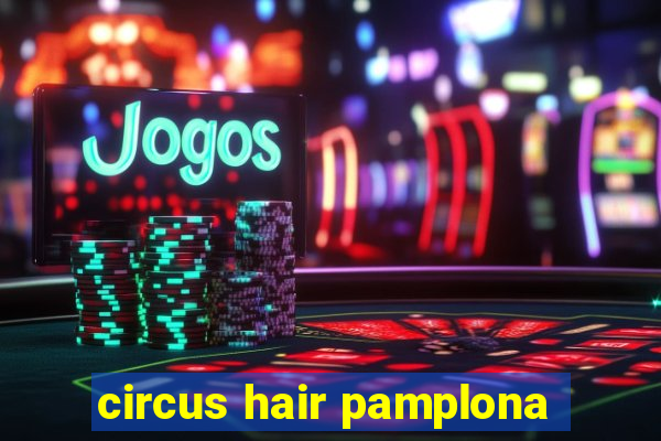 circus hair pamplona