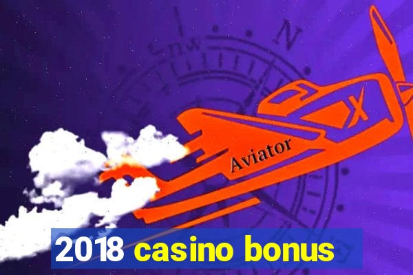 2018 casino bonus