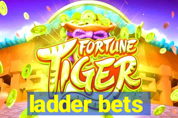 ladder bets