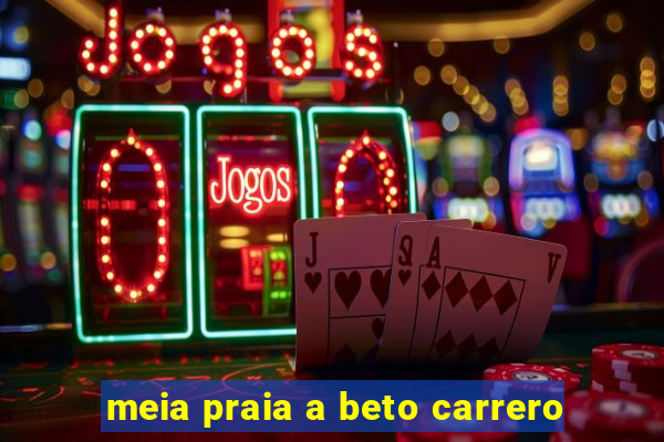 meia praia a beto carrero