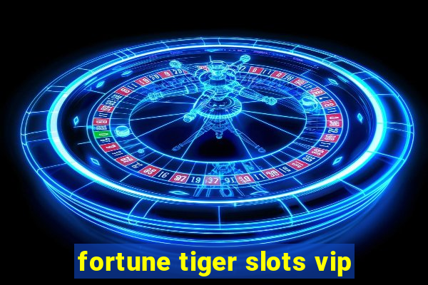 fortune tiger slots vip