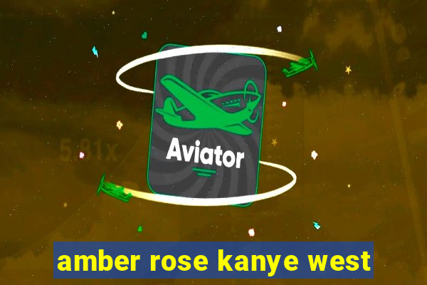 amber rose kanye west