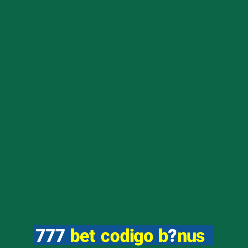 777 bet codigo b?nus