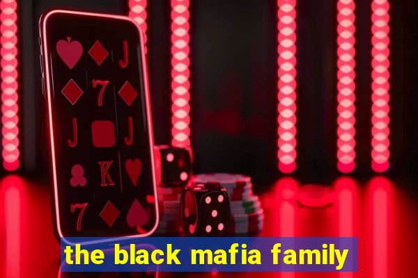 the black mafia family