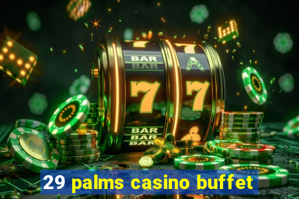 29 palms casino buffet