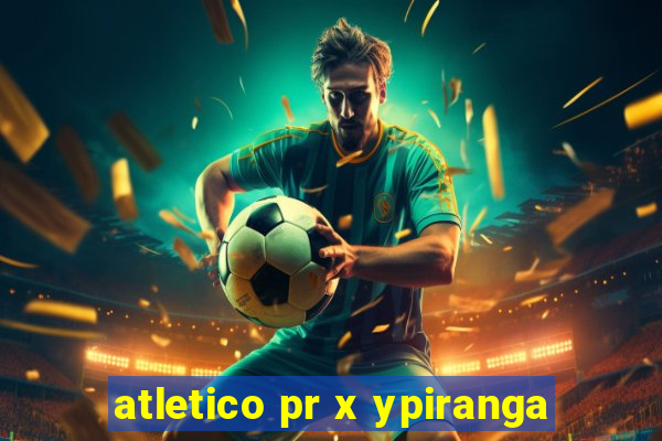 atletico pr x ypiranga