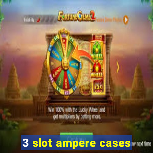 3 slot ampere cases