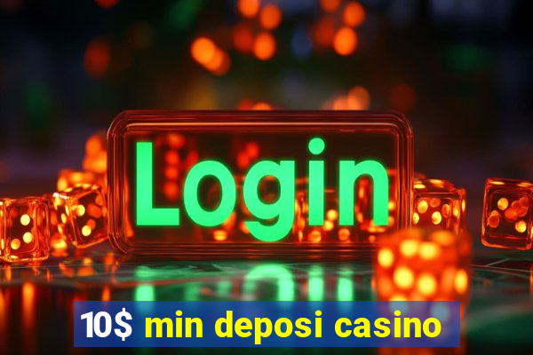 10$ min deposi casino