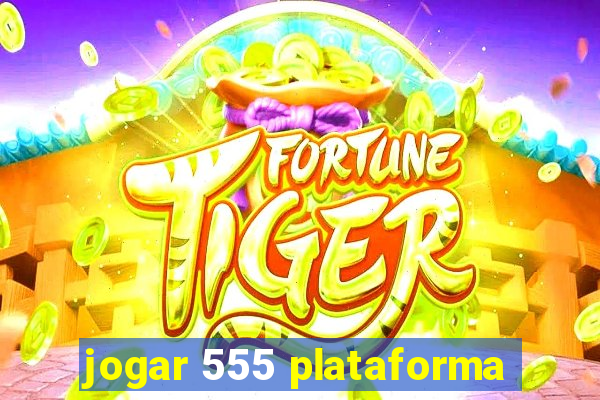 jogar 555 plataforma