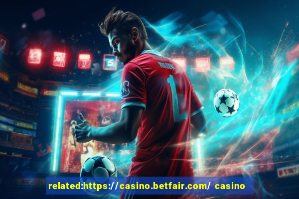 related:https://casino.betfair.com/ casino