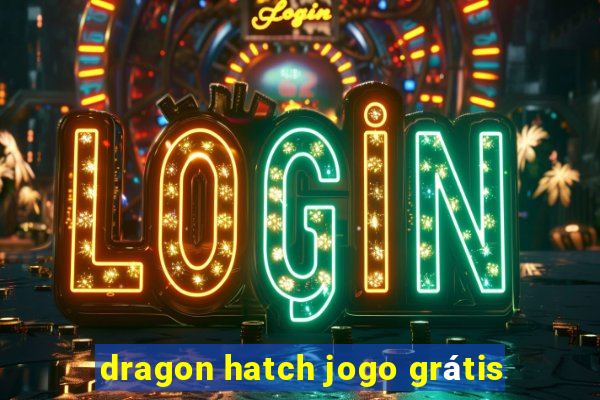 dragon hatch jogo grátis