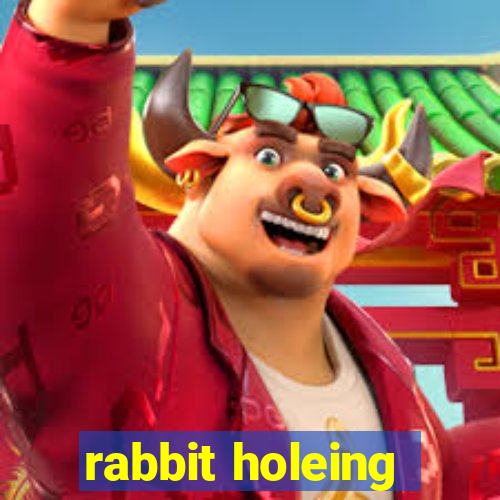 rabbit holeing