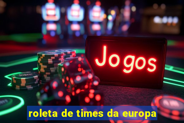 roleta de times da europa