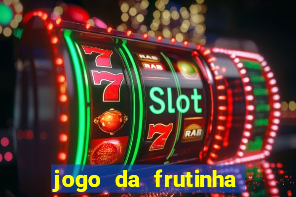 jogo da frutinha da dinheiro