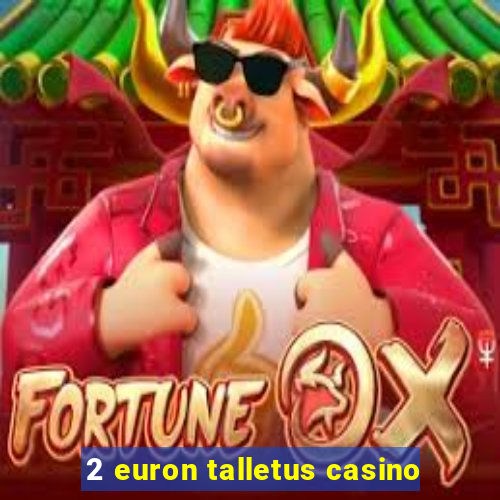 2 euron talletus casino