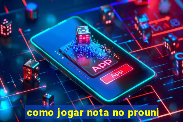 como jogar nota no prouni