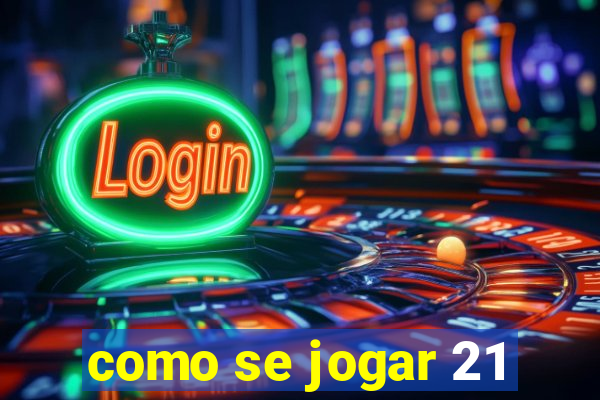 como se jogar 21