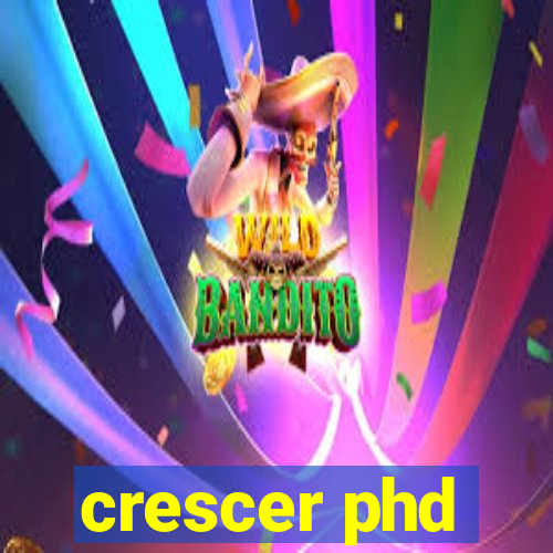 crescer phd