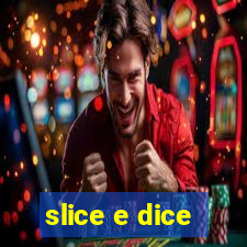 slice e dice