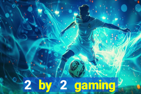 2 by 2 gaming online casino