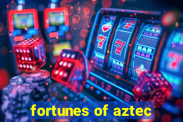 fortunes of aztec