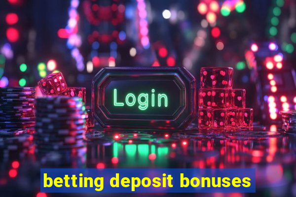 betting deposit bonuses