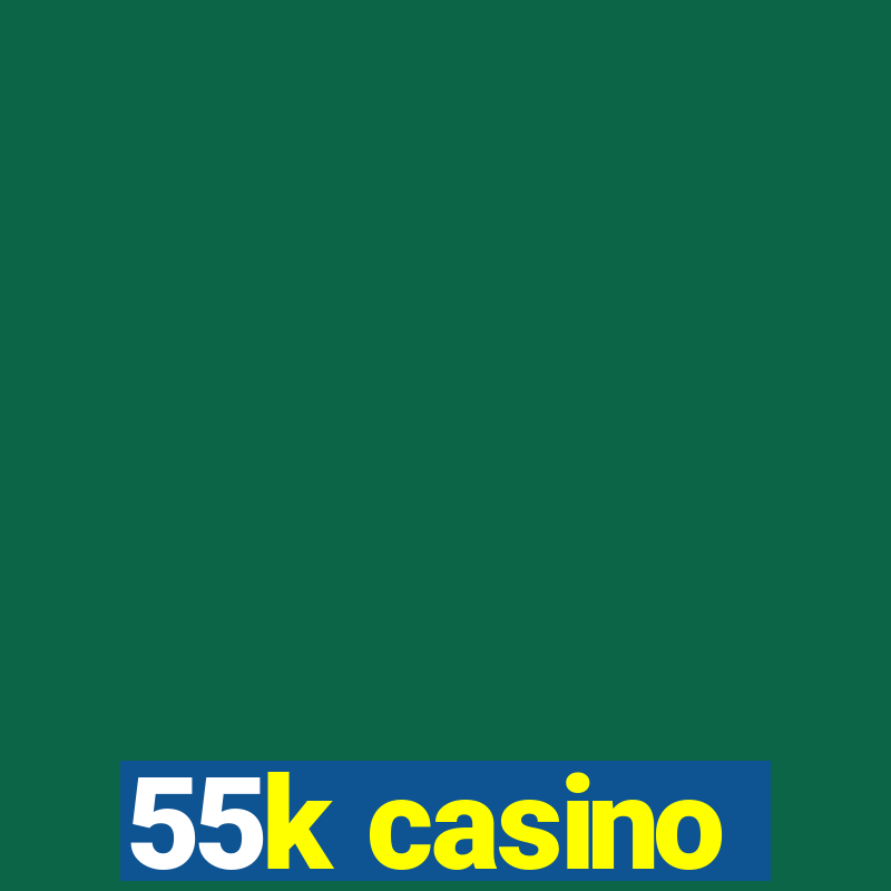 55k casino