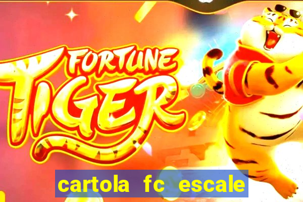 cartola fc escale seu time