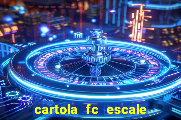 cartola fc escale seu time