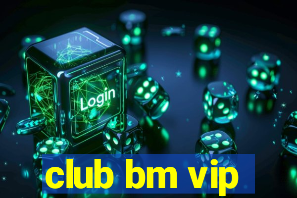 club bm vip