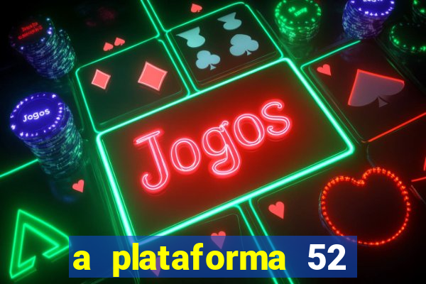 a plataforma 52 bet é confiável