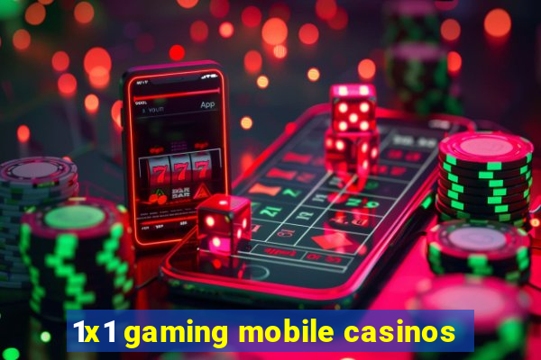 1x1 gaming mobile casinos