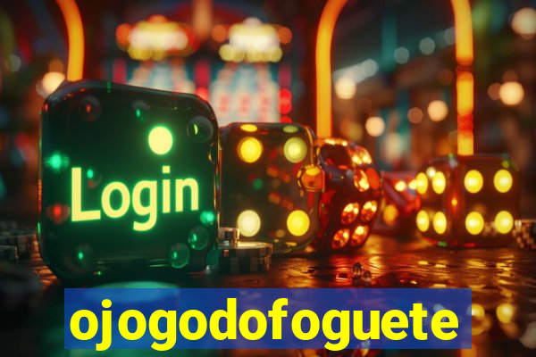 ojogodofoguete