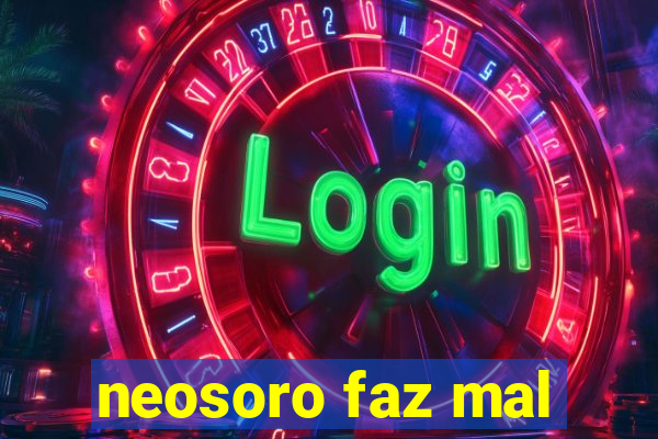 neosoro faz mal