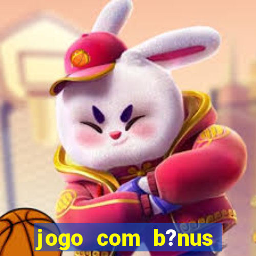 jogo com b?nus para ganhar dinheiro